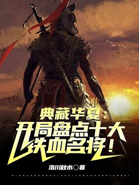 Collecting Huaxia: Take stock of the top ten iron-blooded generals at the beginning!